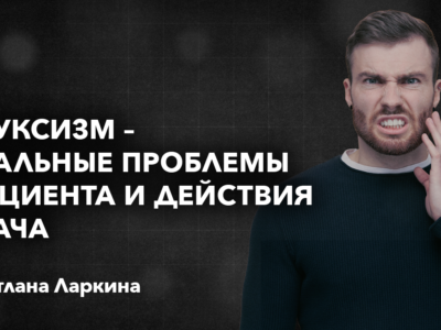 Бруксизм – реальные проблемы пациента и действия врача. СПИКЕРЫ: Ларкина Светлана
